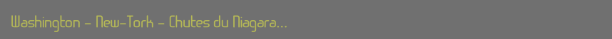 Washington - New-Tork - Chutes du Niagara...
